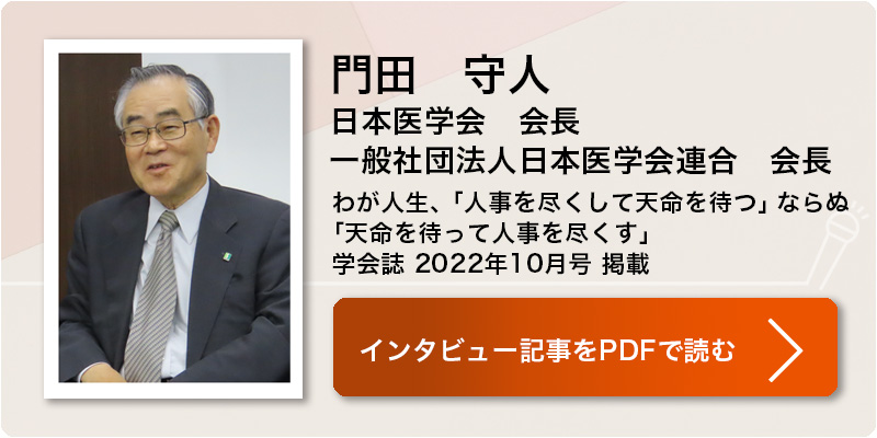 門田 守人
日本医学会 会長
一般社団法人日本医学会連合 会長